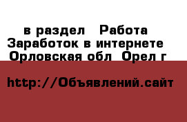  в раздел : Работа » Заработок в интернете . Орловская обл.,Орел г.